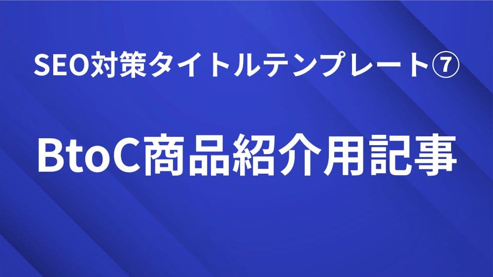 BtoC商品紹介記事で使えるSEO対策タイトルテンプレート｜検索順位を上げる見出し作成のコツ
