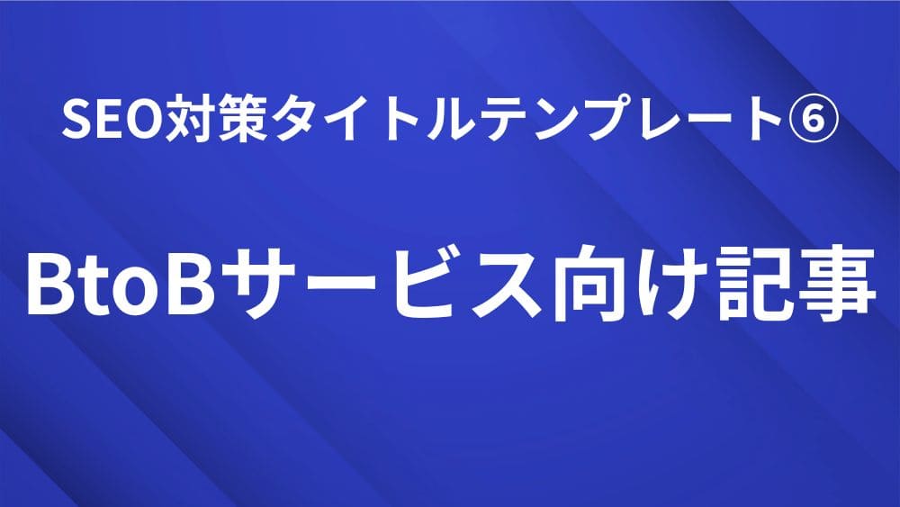 BtoBサービス向け記事で使えるSEO対策タイトルテンプレート｜検索順位を上げる見出し作成のコツ