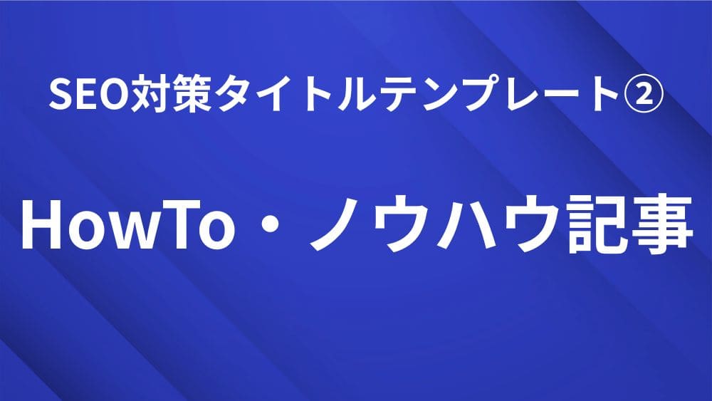 HowTo・ノウハウ記事で使えるSEO対策タイトルテンプレート｜検索順位を上げる見出し作成のコツ
